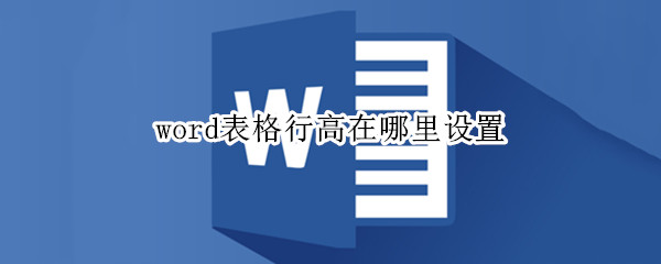 word表格行高在哪里设置（word文档表格行高怎么设置在哪里设置）