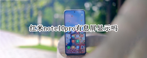红米note10pro有息屏显示吗