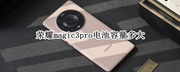 荣耀magic3pro电池容量多大（荣耀手机magic3pro电池容量）