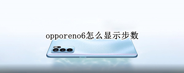 opporeno6怎么显示步数（opporeno6怎么显示步数在锁屏）