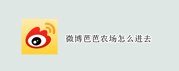 微博芭芭农场怎么进去 微博芭芭农场怎么进去直播间