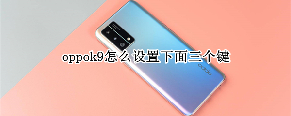oppok9怎么设置下面三个键 oppoa9手机下面三个键怎么设置