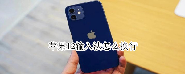 苹果12输入法怎么换行 苹果12输入法怎么换行快捷键