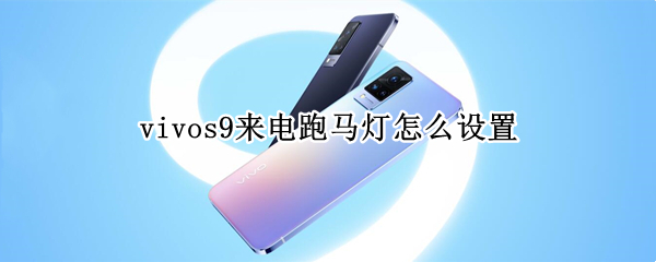 vivos9来电跑马灯怎么设置 vivos10来电跑马灯怎么设置
