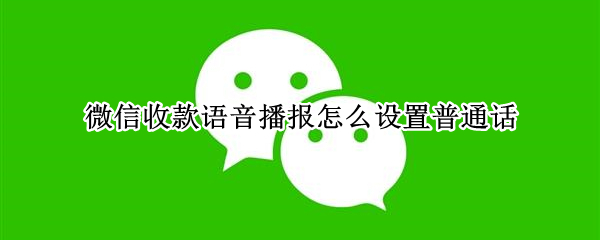 微信收款语音播报怎么设置普通话 电脑微信收款语音播报怎么设置