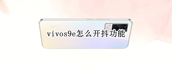 vivos9e怎么开抖功能（vivo手机怎么设置抖音）