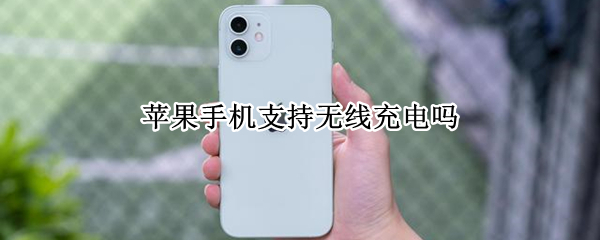 苹果手机支持无线充电吗（苹果手机支持无线充电吗?）