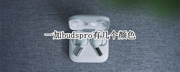 一加budspro有几个颜色 budspro 颜色