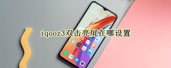 iqooz3双击亮屏在哪设置（iqoo双击亮屏怎么设置方法）