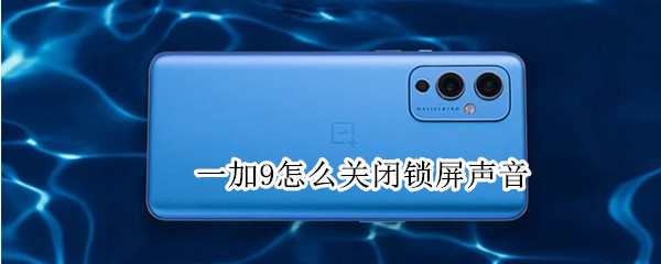 一加9怎么关闭锁屏声音（一加9怎么关闭锁屏声音提示）