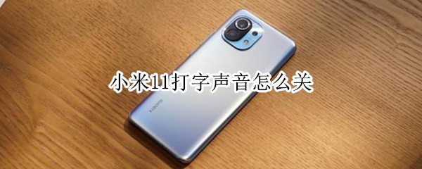 小米11打字声音怎么关（小米打字声音怎么关掉啊）