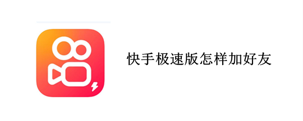 快手极速版怎样加好友（快手极速版怎样加好友?）