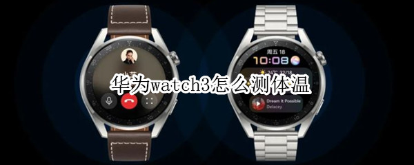 华为watch3怎么测体温 华为watch3怎么测温度