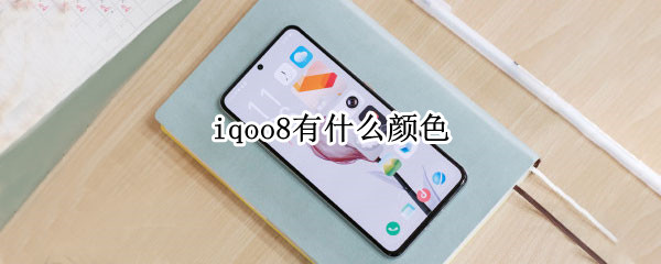 iqoo8有什么颜色（iqoo8什么颜色手感好）