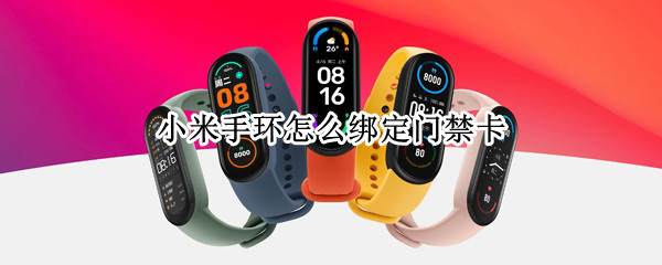 小米手环怎么绑定门禁卡 小米手环怎么绑定门禁卡NFC