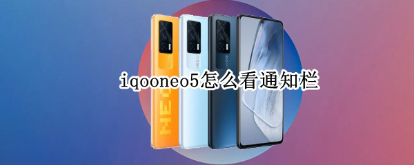 iqooneo5怎么看通知栏 iqoo8怎么看通知栏