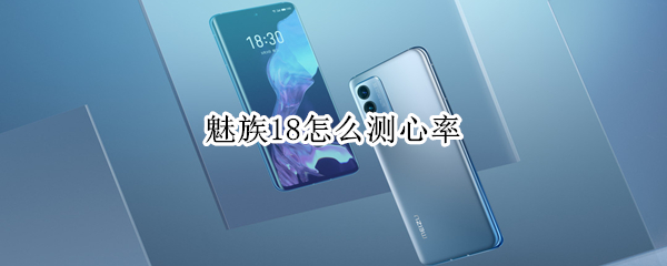 魅族18怎么测心率（魅族18如何测心率）