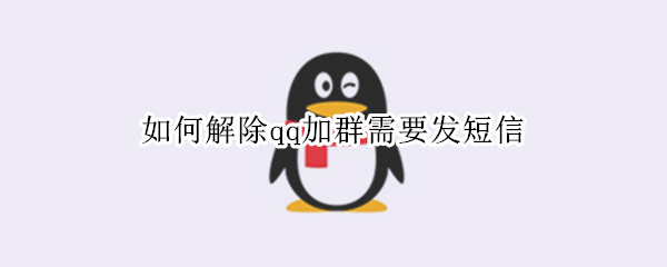 如何解除qq加群需要发短信 QQ加群发短信怎么解除
