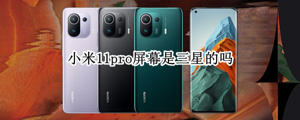 小米11pro屏幕是三星的吗 小米11pro屏幕是三星的吗