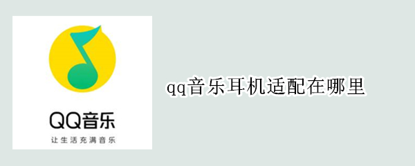 qq音乐耳机适配在哪里（qq音乐耳机适配在哪里 2021）