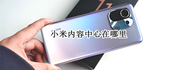 小米内容中心在哪里（小米内容中心在哪里卸载）