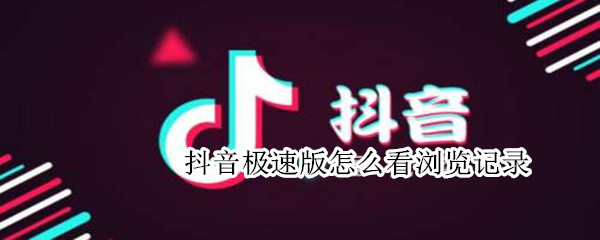 抖音极速版怎么看浏览记录 抖音极速版怎么看浏览记录访客