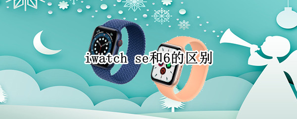 iwatch se和6的区别
