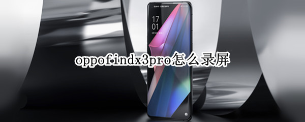 oppofindx3pro怎么录屏（oppofindx3怎么录制屏幕）