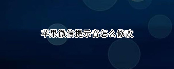苹果手机怎么换微信提示音 苹果手机怎么换微信提示音第三方是什么软件