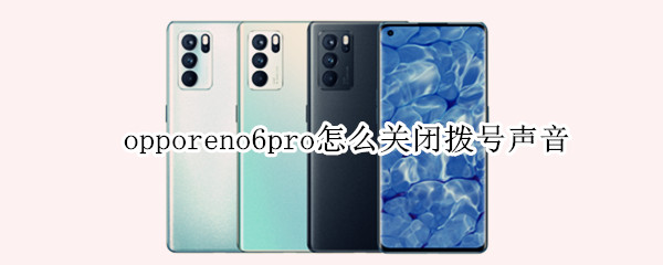 opporeno6pro怎么关闭拨号声音（opporeno6pro怎么设置铃声）