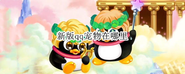 新版qq宠物在哪里 新版qq宠物在哪里2021