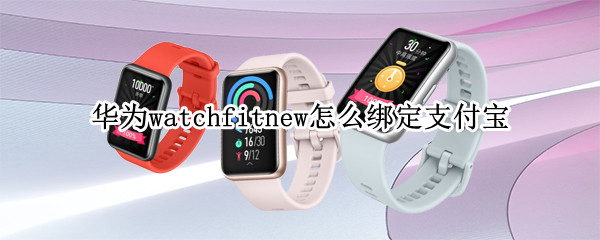 华为watchfitnew怎么绑定支付宝 华为watchfit支付宝解绑