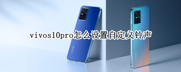 vivos10pro怎么设置自定义铃声（vivos10pro怎么设置微信铃声）