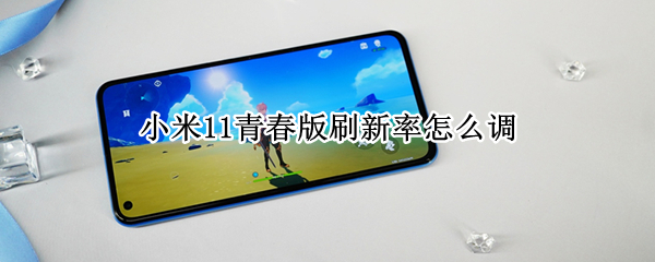 小米11青春版刷新率怎么调 小米11青春版刷新率怎么调高