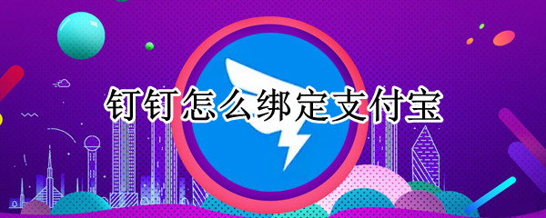 钉钉怎么绑定支付宝（钉钉怎么绑定支付宝浇水）