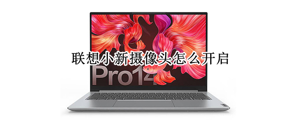 联想小新摄像头怎么开启 联想小新摄像头怎么开启Ari15