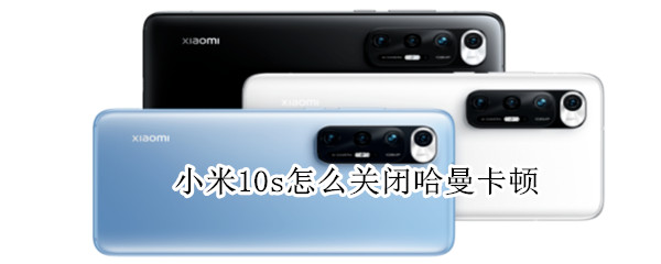 小米10s怎么关闭哈曼卡顿 小米10s怎么关闭哈曼卡顿声音