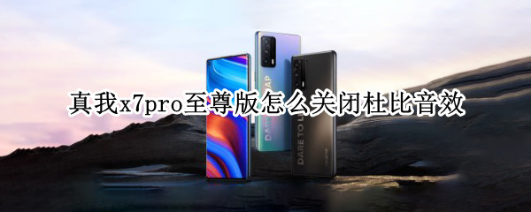真我x7pro至尊版怎么关闭杜比音效 真我x7pro的杜比音效怎么开