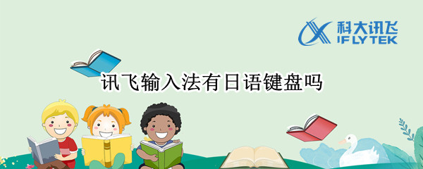 讯飞输入法有日语键盘吗 讯飞输入法有日语键盘吗怎么用