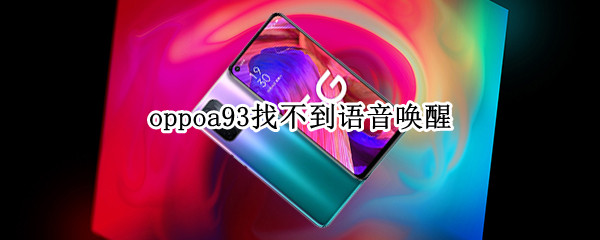 oppoa93找不到语音唤醒（oppoa93s找不到语音唤醒）
