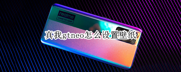 真我gtneo怎么设置壁纸（真我gtneo桌面怎么设置）