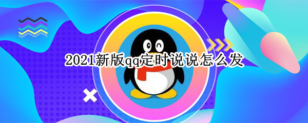 2021新版qq定时说说怎么发 qq定时发送说说怎么设置的
