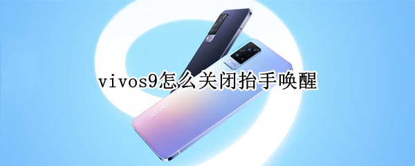 vivos9怎么关闭抬手唤醒（vivox9怎样关闭抬手亮屏）