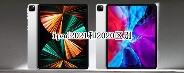 ipad2021和2020区别（ipad2021和2020区别知乎）