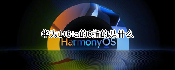 华为1+8+n的8指的是什么（华为1+8+n的8指的是什么）