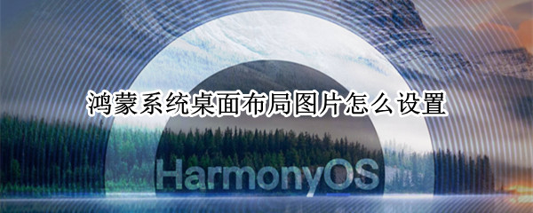 鸿蒙桌面图片怎么设置（鸿蒙桌面图片怎么设置成竖的）