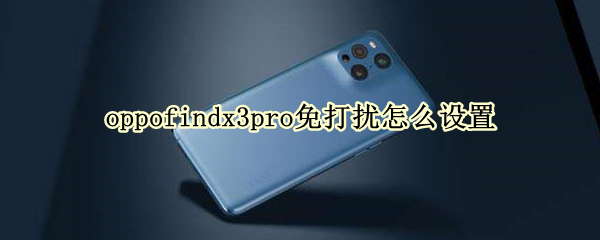 oppofindx3pro免打扰怎么设置（oppo find x3免打扰）