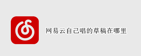 网易云自己唱的草稿在哪里 网易云自己唱的草稿在哪里8.5.10