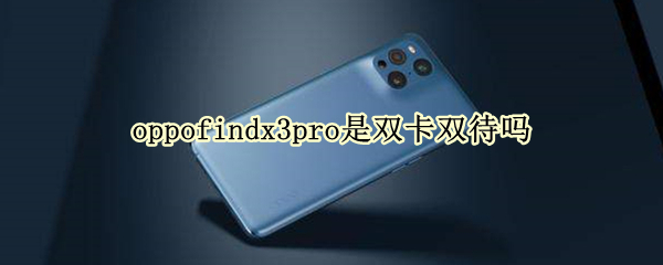 oppofindx3pro是双卡双待吗 oppofindx3是双卡双待吗?