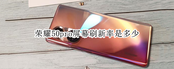 荣耀50pro屏幕刷新率是多少（荣耀20pro屏幕刷新率是多少）